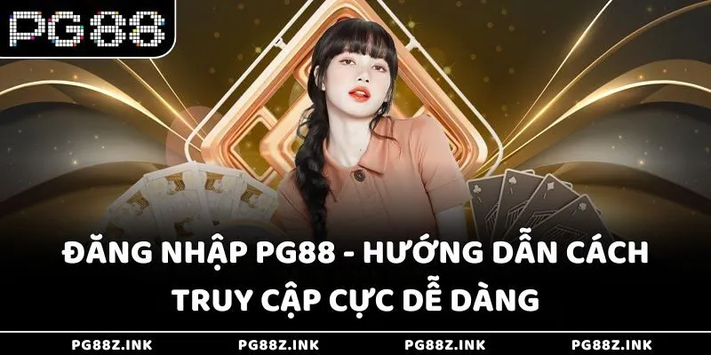 Đăng nhập PG88 - Hướng dẫn cách truy cập cực dễ dàng