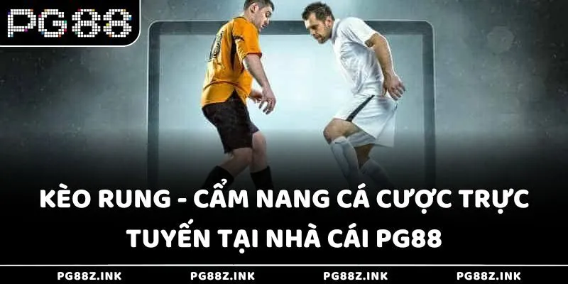 Kèo rung - Cẩm nang cá cược trực tuyến tại nhà cái PG88